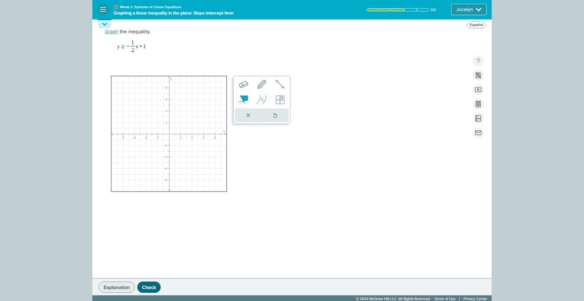 O Week 2: Systems of Linear Equations
Graphing a linear inequality in the plane: Slope-intercept form
3/5
Jocelyn V
Graph the inequality.
y≥ > -2x+1
Explanation
Check
4-
2-
2
4
6
G
©2024 McGraw Hill LLC. All Rights Reserved. Terms of Use | Privacy Center
Español
Aa
☑
?