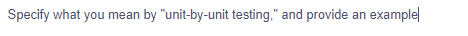 Specify what you mean by "unit-by-unit testing," and provide an example
