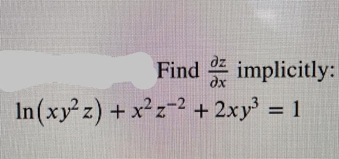Find implicitly:
dx
In(xy²z) + x²z² + 2xy³ = 1