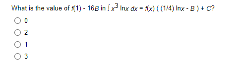 What is the value of f(1) - 168 in x³ Inx dx = f(x) ((1/4) Inx - B) + C?
0
2
3