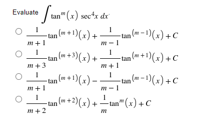 Evaluate
Stan"
m (x) sec¹x dx
₁ (m + 1)(x) +
1
-tan
m+1
m-1
1
1
₁ (m + 3)(x) +
tan
m+1
m+3
1
1
−tan (m + 1)(x) — .
−
m+1
m-1
1
-tan" (x) + C
1 ₁ (m + 2)(x) +
tan
m+2
m
-tan (m-1)(x) + C
-tan (m + 1)(x) + C
-tan (m-1)(x) + C