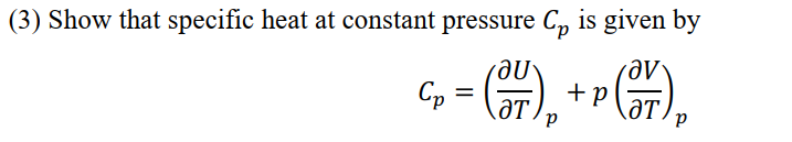 (3) Show that specific heat at constant pressure C, is given by
G, = 4),
əv
+p
ƏT.
LƏT.
