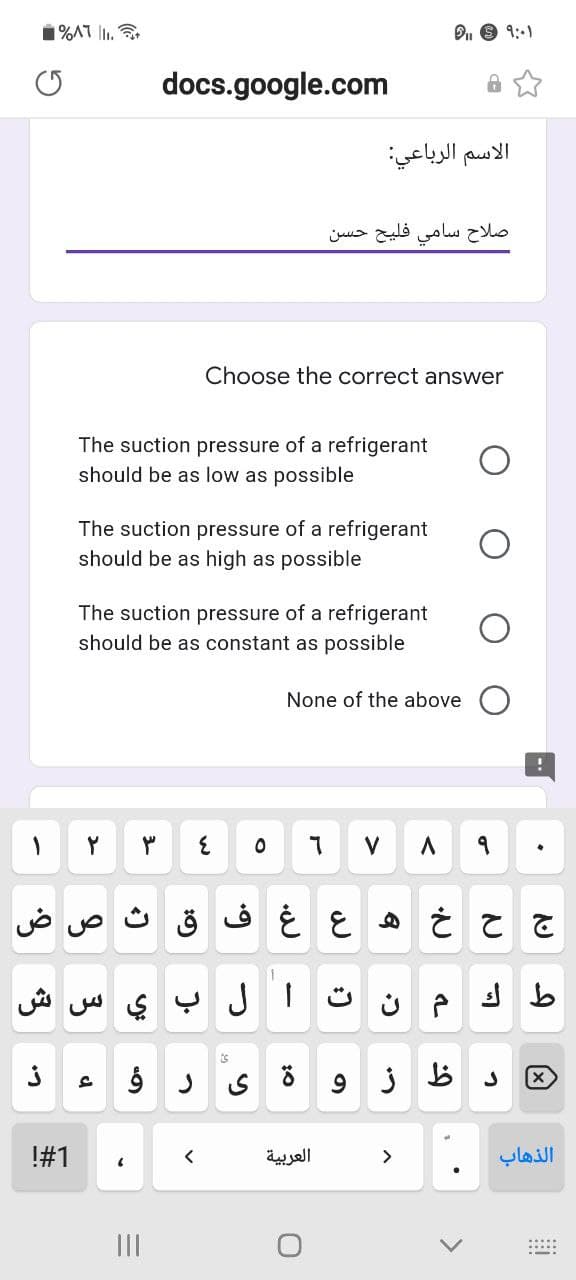 1%AT I.
docs.google.com
الاسم الرباعي
صلاح سامي فليح حسن
Choose the correct answer
The suction pressure of a refrigerant
should be as low as possible
The suction pressure of a refrigerant
should be as high as possible
The suction pressure of a refrigerant
should be as constant as possible
None of the above
ض
ق
ال ب ي س ش
is
(x)
!#1
العربية
>
الذهاب
II
>
10
