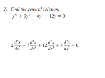 2) Find the general solution.
y" + 3y" – 4y' - 12y = 0
d°x
d*x
dx
+ 12
ds
d?x
ds
ds3
ds²
