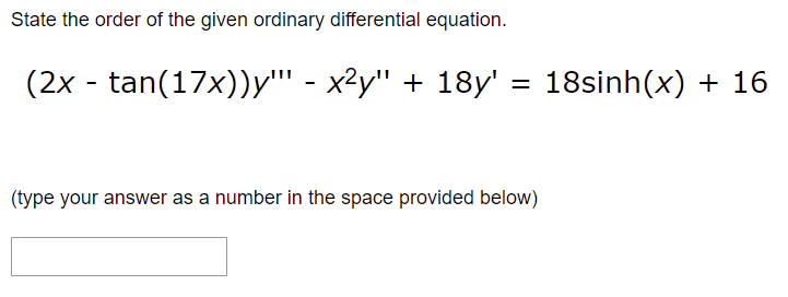 State the order of the given ordinary differential equation.
(2x - tan(17x))y'' - x²y" + 18y' = 18sinh(x) + 16
:
(type your answer as a number in the space provided below)