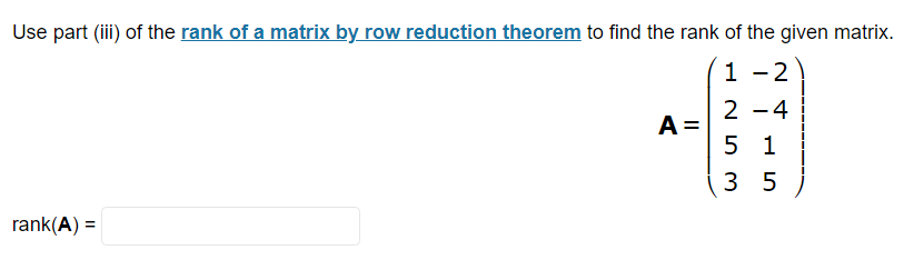 Use part (iii) of the rank of a matrix by row reduction theorem to find the rank of the given matrix.
1
2
rank(A) =
A =
2-4
5 1
35