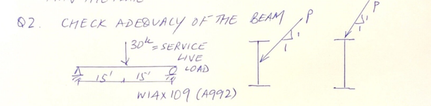 Q2
CHECK ADEQUA LY OF THE BEAM ,P
30k
=SERVICE
LIVE
1s'
IS'
eLOAD
WIAX 109 (A992)
