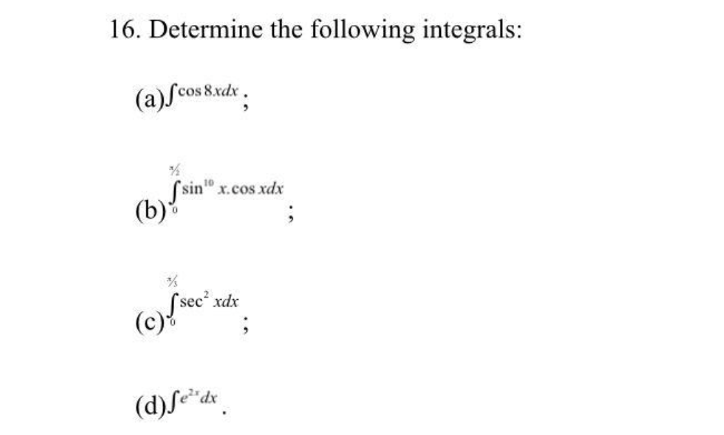 16. Determine the following integrals:
(a)Scos Rxdr.
fsin" x.cos.xdx
(b)
xdx
(c)*ec
(d)Se*dx
