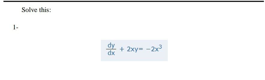 Solve this:
1-
dy
dx
+ 2xy= -2x3
