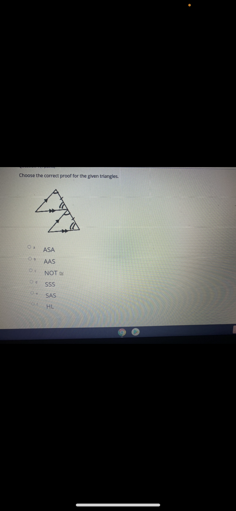 Choose the correct proof for the given triangles.
O a
ASA
AAS
Oc
NOT E
SSS
O e
SAS
HL
