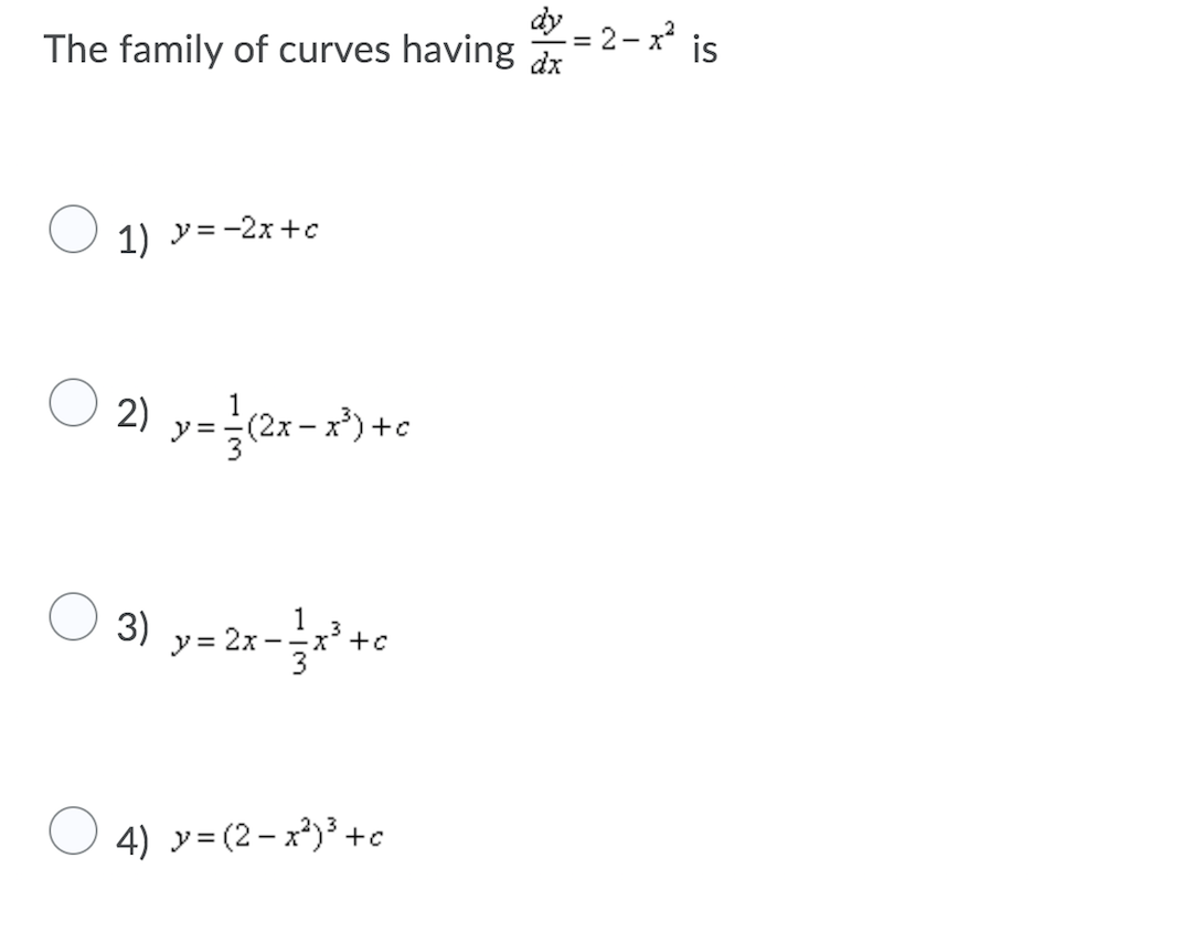 ゆ-2- is
The family of curves having da
= -2x+c
O 2) y=?
1
(2x – x) +c
1
3) y = 2x -x* +c
4) y= (2-x)³ +c
