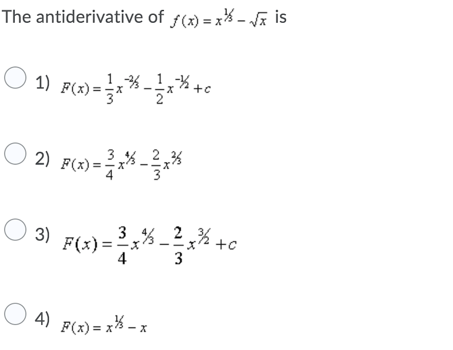 The antiderivative of f(x) = x% - Va is
1
O 1)
F(2) = *% -
3
O 2) F(x)=
O 3) F(x)=7*
3 % 2 %
4
3
O 4)
F(x) = x% - x
