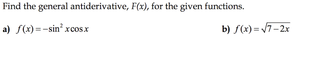Find the general antiderivative, F(x), for the given functions.
a) f(x)=-sin´ xcosx
b) f(x)= /7-2x

