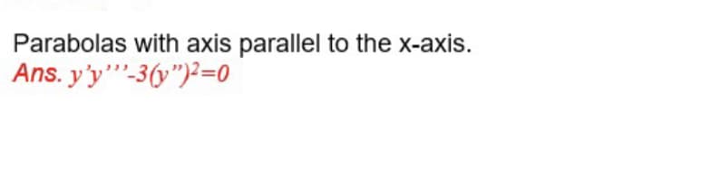Parabolas with axis parallel to the x-axis.
Ans. y'y"'-3(y")2=0
