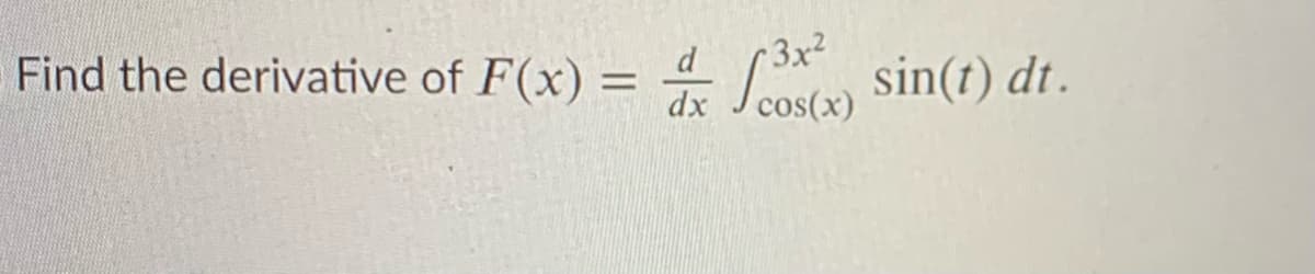 Find the derivative of F(x) = 4 sin(t) dt.
3x²
%3D
dx
cos(x)
