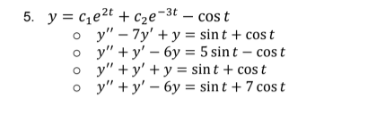 5. y = cze2t + C2e¬3t – cos t
o y" – 7y' + y = sin t + cos t
o y" + y' – 6y = 5 sint – cos t
y" + y' +y = sint + cos t
o y" + y' – 6y = sin t + 7 cost
