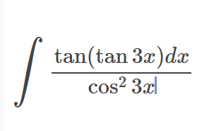 tan(tan 3x)dx
cos? 3xl
