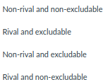 Non-rival and non-excludable
Rival and excludable
Non-rival and excludable
Rival and non-excludable
