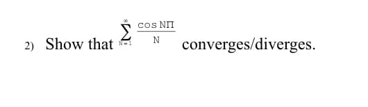cos NII
N
2) Show that
converges/diverges.
