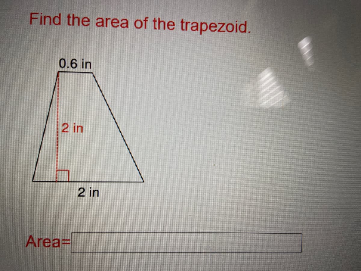 Find the area of the trapezoid.
0.6 in
2 in
2 in
Area=
