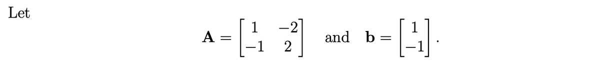 Let
1
-2
A :
and b =
2
