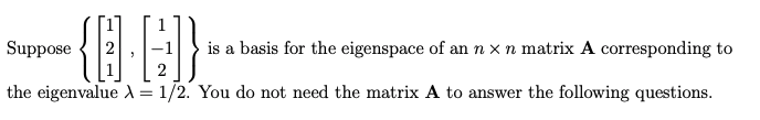 Suppose
is a basis for the eigenspace of an n x n matrix A corresponding to
the eigenvalue A = 1/2. You do not need the matrix A to answer the following questions.
