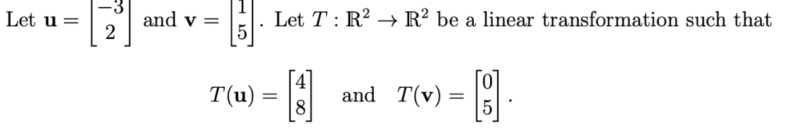 Let u =
and v =
2
Let T : R? → R² be a linear transformation such that
T(u) =
and T(v)=
