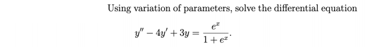 Using variation of parameters, solve the differential equation
ez
y" – 4y' + 3y =
1+ e
-
