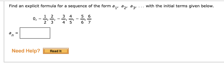 Find an explicit formula for a sequence of the form a,, az, a3
with the initial terms given below.
...
1 2
0,
2
3 4
5 6
- -.
4' 5
6'7
Need Help?
Read It
