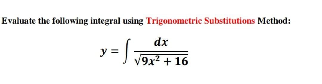 Evaluate the following integral using Trigonometric Substitutions Method:
dx
y =
V9x2 + 16

