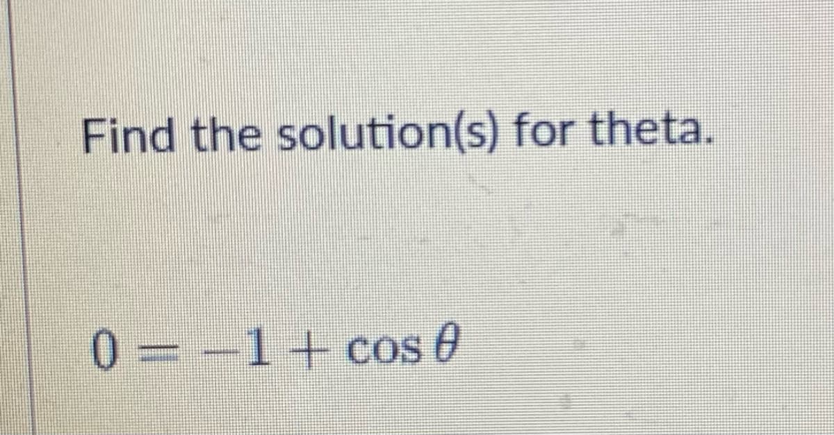 Find the solution(s) for theta.
0-1 + cos