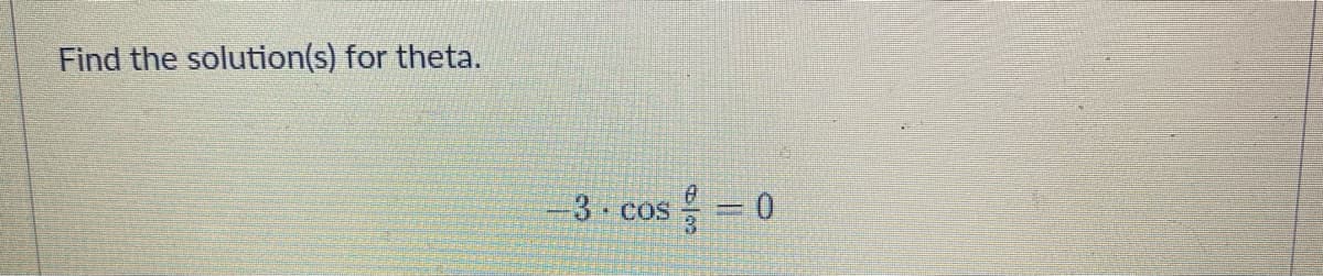 Find the solution(s) for theta.
-3.cos=0