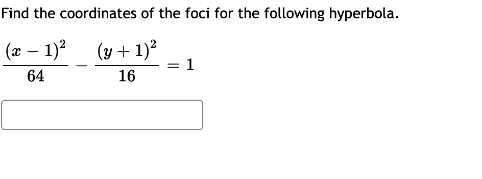 Find the coordinates of the foci for the following hyperbola.
(æ – 1)?
(y + 1)?
1
-
64
16
