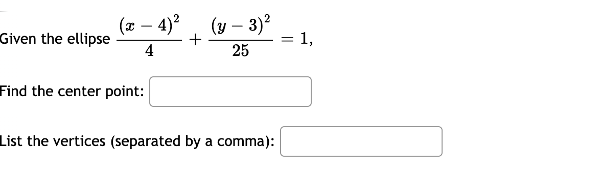 (x – 4)?
(y – 3)?
= 1,
|
Given the ellipse
4
25
Find the center point:
List the vertices (separated by a comma):
