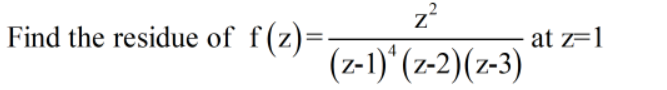 z
Find the residue of f(z)=
at z=1
(z-1)* (z-2)(z-3)

