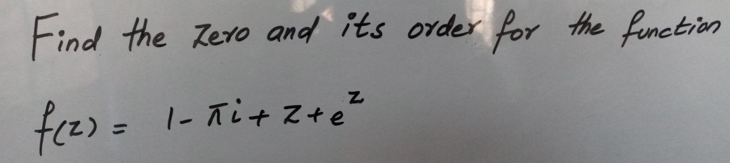 Find the Zero and its order for
the function
fre)=
|- ñit Zte
%3D
