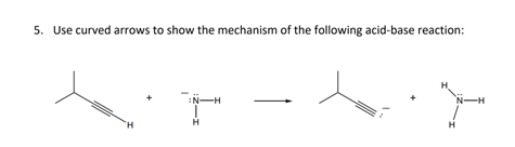 5. Use curved arrows to show the mechanism of the following acid-base reaction:
"H
¡N-H
H
y
N-H
H