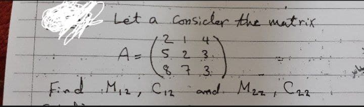 Let a Consicler the matrix
A=
121
4)
S23.
87.3
and
Find Miz, Cn amd Mzz, Czz
