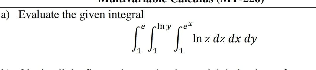 a) Evaluate the given integral
In y
e
In z dz dx dy
