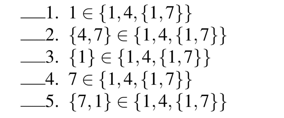 1. 1 € {1,4, {1,7}}
2. {4,7} = {1,4, {1,7}}
3. {1} € {1,4, {1,7}}
4. 7 € {1,4, {1,7}}
5. {7,1} {1,4, {1,7}}
jami