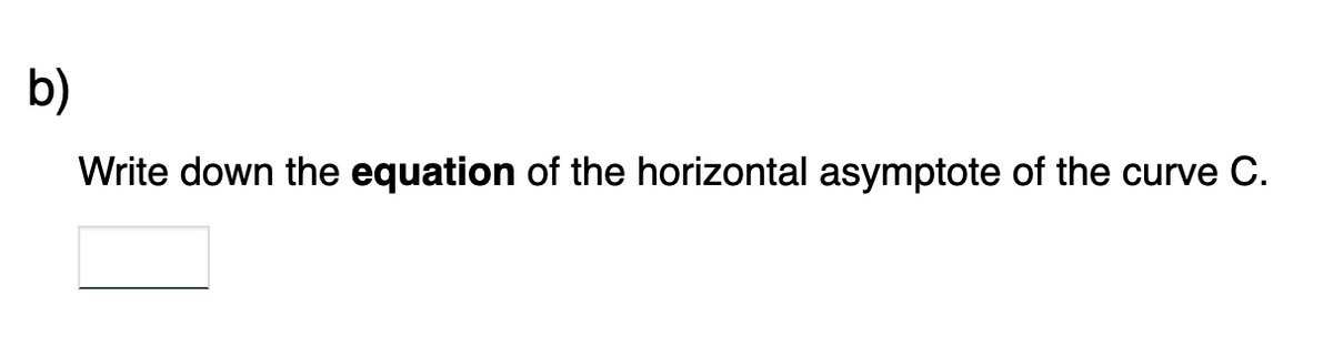 b)
Write down the equation of the horizontal asymptote of the curve C.