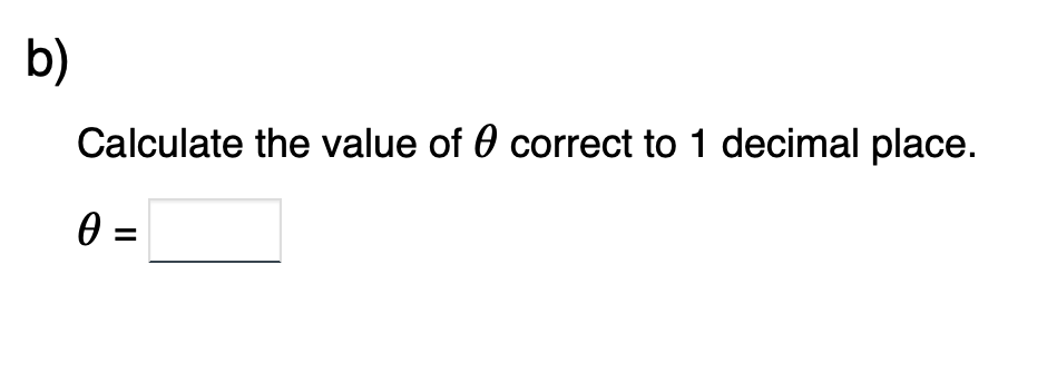 b)
Calculate the value of correct to 1 decimal place.
0 =