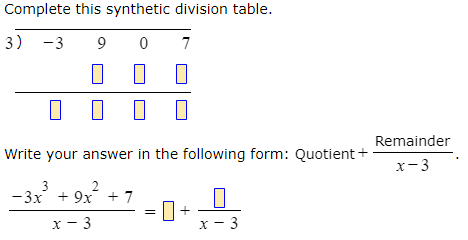 Complete this synthetic division table.
3) -3
9
7
Remainder
Write your answer in the following form: Quotient +
x-3
2
3
-3x + 9x +*
x - 3
X - 3
