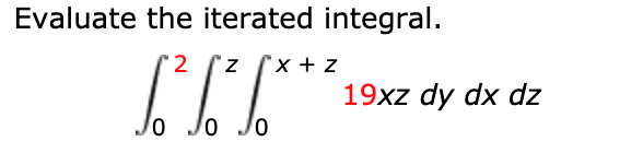 Evaluate the iterated integral.
'x + z
19xz dy dx dz
'2
