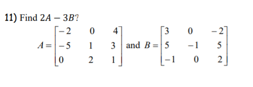 Find 2A – 3B?
- 2
41
- 2]
A=-5
1
3 and B=5
-1
5
1
-1
2
