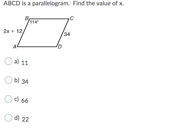 ABCD is a parallelogram. Find the value of x.
B
/114°
2x + 12,
34
A
a) 11
b) 34
c) 66
d) 22
