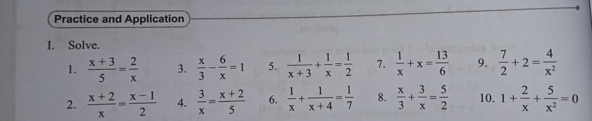 Practice and Application
I.
Solve.
x+3
1.
6.
-= 1
X
13 ra
9.
X
3.
3.
1
+
1
4
+ 2=
x2
5.
7.
–+x=
5
X
x +3
X
X
x + 2
2.
х - 1
3
4.
x + 2
1
6.
1
1
3 5
X
2
x + 4
7
8.
+-=-
3
10. 1+=+
= 0
x2
X
