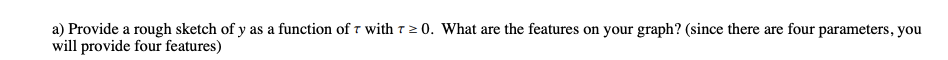 a) Provide a rough sketch of y as a function of r with r≥0. What are the features on your graph? (since there are four parameters, you
will provide four features)