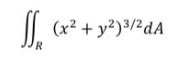 I|
(x² + y²)³/² dA
R
