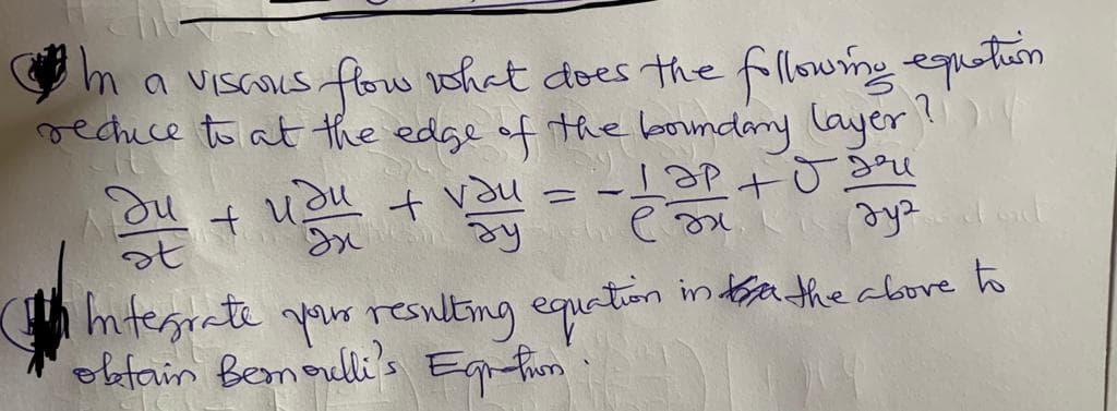 ma viscous flow ohct does the fillowng equtam
rechice to at the edge of the bondary layer
du + udu t vau = -L aP+Ju
っt
mtergrate resulting eqution
ebtain Bemoulli's Egfim
Egfim
in tathe above to
